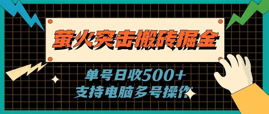 萤火突击搬砖掘金，单日500+，支持电脑批量操作-创盟网