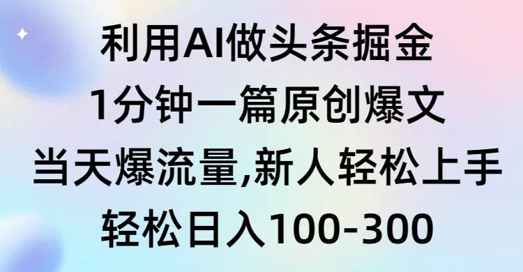 利用AI做头条掘金，1分钟一篇原创爆文，当天爆流量，新人轻松上手-创盟网