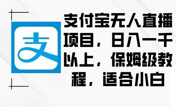 支付宝无人直播项目，日入一千以上，保姆级教程，适合小白-创盟网
