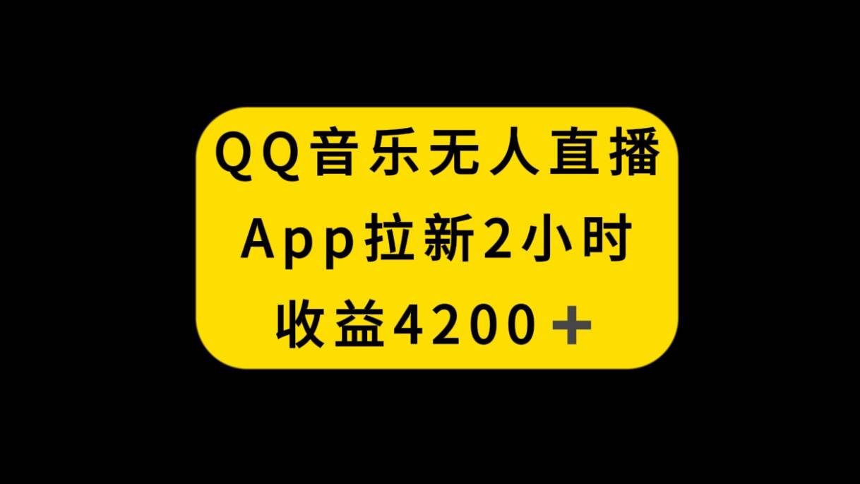 QQ音乐无人直播APP拉新，2小时收入4200，不封号新玩法-创盟网