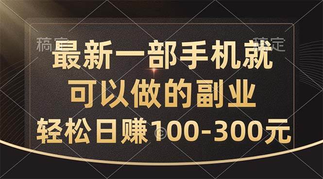 最新一部手机就可以做的副业，轻松日赚100-300元-创盟网