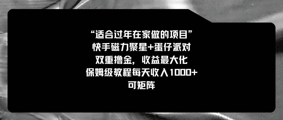 适合过年在家做的项目，快手磁力+蛋仔派对，双重撸金，收益最大化，保姆级教程-创盟网