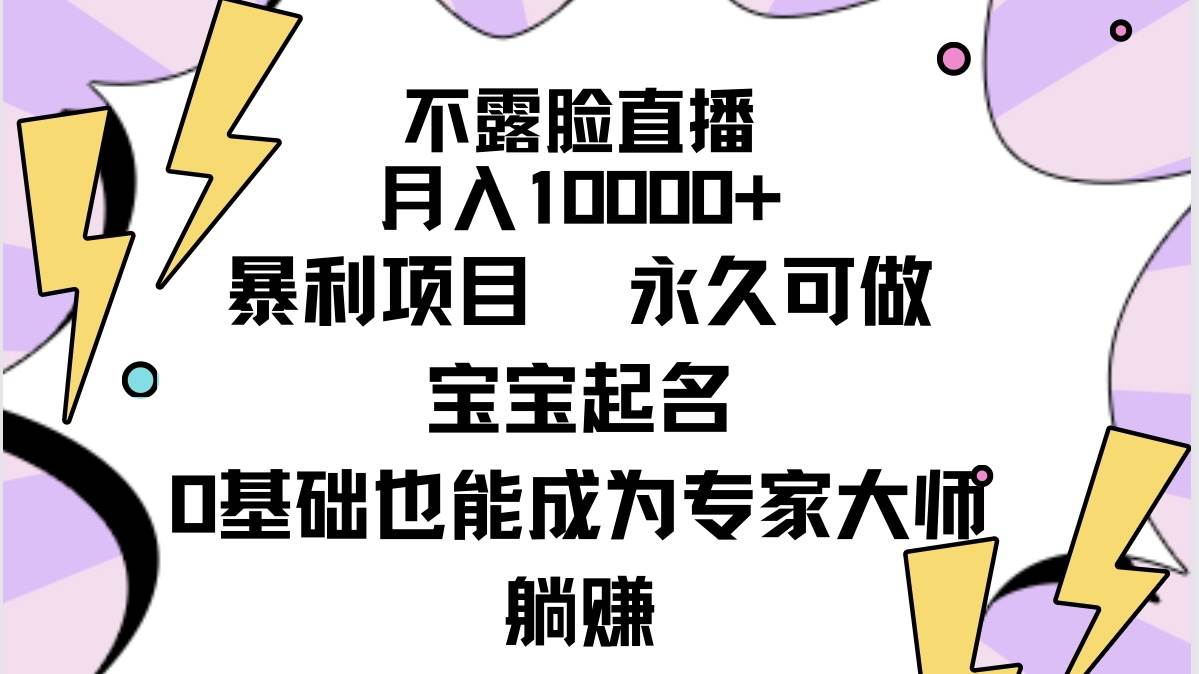 不露脸直播，月入10000+暴利项目，永久可做，宝宝起名（详细教程+软件）-创盟网
