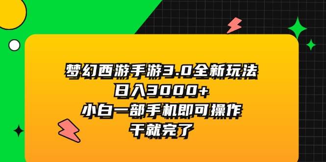 梦幻西游手游3.0全新玩法，日入3000+，小白一部手机即可操作，干就完了-创盟网