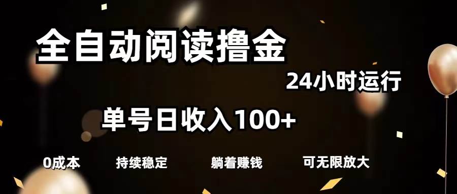 全自动阅读撸金，单号日入100+可批量放大，0成本有手就行-创盟网