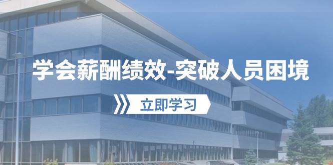 学会薪酬绩效-突破人员困境：建立自己的【薪酬+绩效】体系，企业与员工…-创盟网