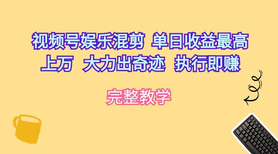 视频号娱乐混剪  单日收益最高上万   大力出奇迹   执行即赚-创盟网