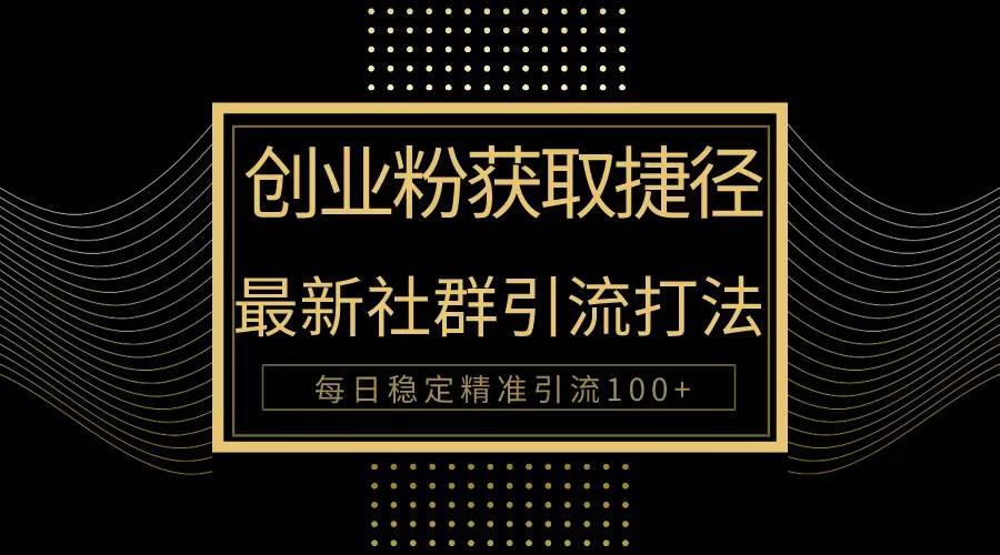 创业粉捷径！最新被动引流方法大揭秘，实现每日100+精准引流-创盟网