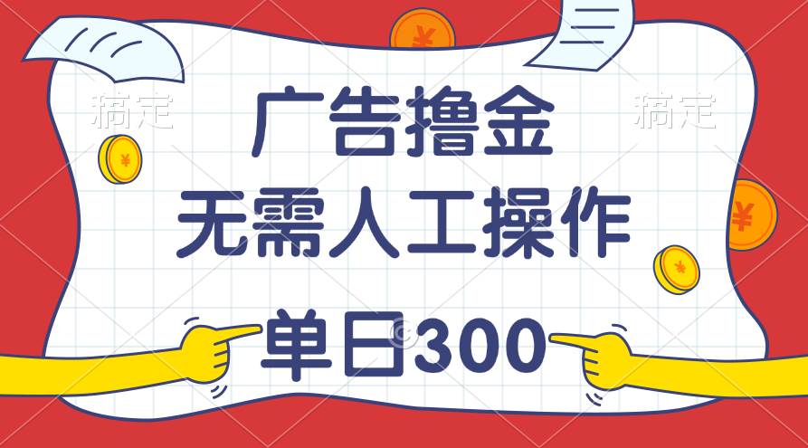 最新教程！广告撸金，无需人工操作，单日收入300+-创盟网