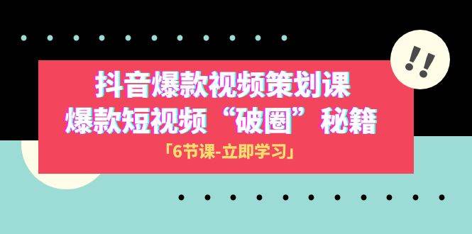 2023抖音爆款视频-策划课，爆款短视频“破 圈”秘籍（6节课）-创盟网