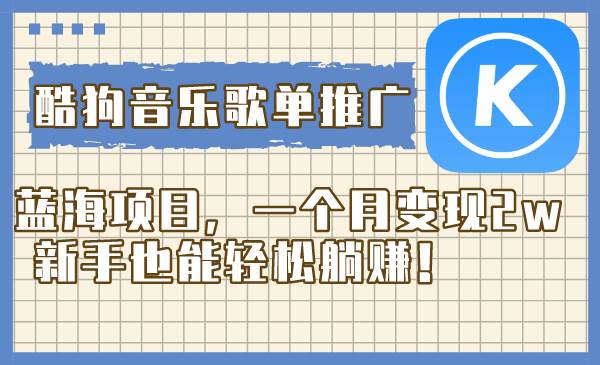 酷狗音乐歌单推广蓝海项目，一个月变现2w，新手也能轻松躺赚！-创盟网