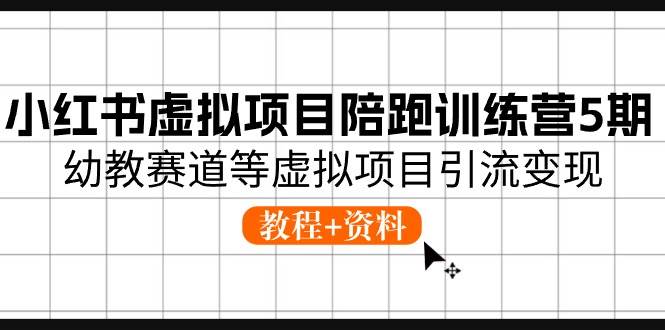 小红书虚拟项目陪跑训练营5期，幼教赛道等虚拟项目引流变现 (教程+资料)-创盟网