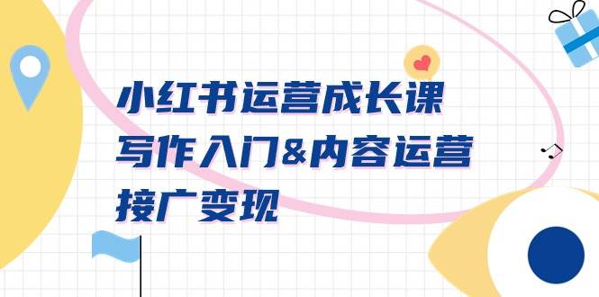 小红书运营成长课，写作入门内容运营接广变现【文档课】-创盟网