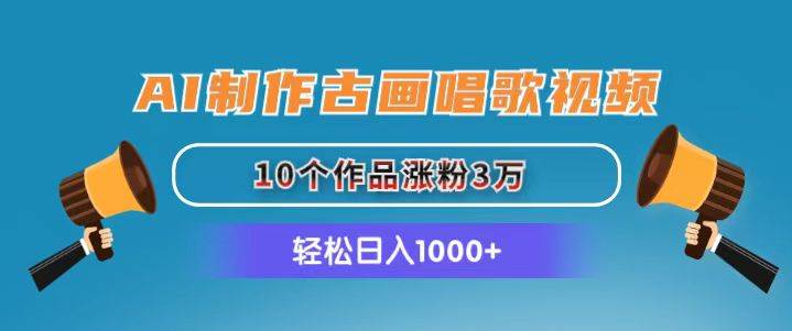 AI制作古画唱歌视频，10个作品涨粉3万，日入1000+-创盟网