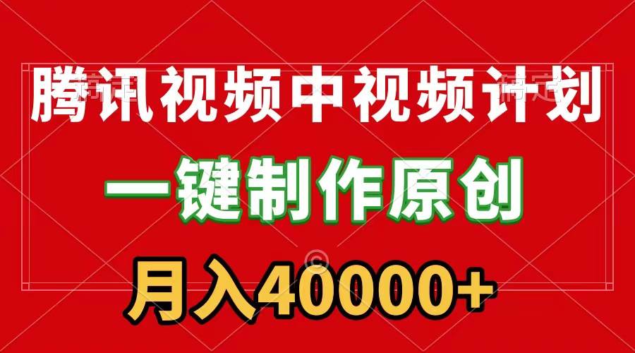 腾讯视频APP中视频计划，一键制作，刷爆流量分成收益，月入40000+附软件-创盟网