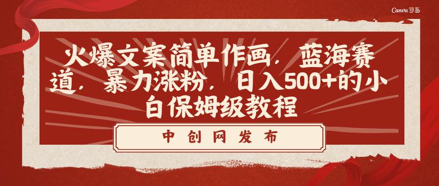 火爆文案简单作画，蓝海赛道，暴力涨粉，日入500+的小白保姆级教程-创盟网