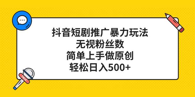 抖音短剧推广暴力玩法，无视粉丝数，简单上手做原创，轻松日入500+-创盟网