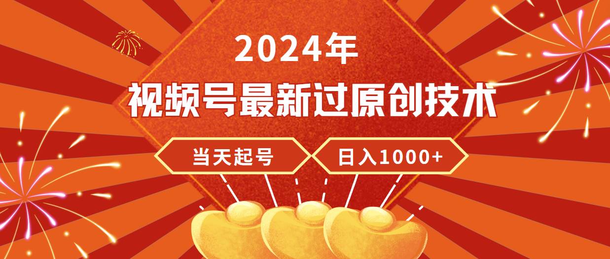 2024年视频号最新过原创技术，当天起号，收入稳定，日入1000+-创盟网