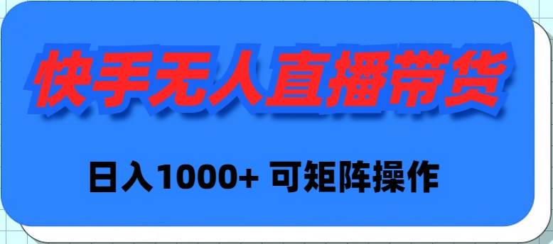 快手无人直播带货，新手日入1000+ 可矩阵操作-创盟网