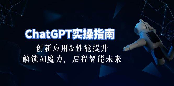 ChatGPT-实操指南：创新应用及性能提升，解锁 AI魔力，启程智能未来-30节-创盟网