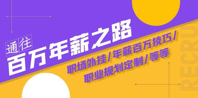 通往百万年薪之路·陪跑训练营：职场外挂/年薪百万技巧/职业规划定制/等等-创盟网