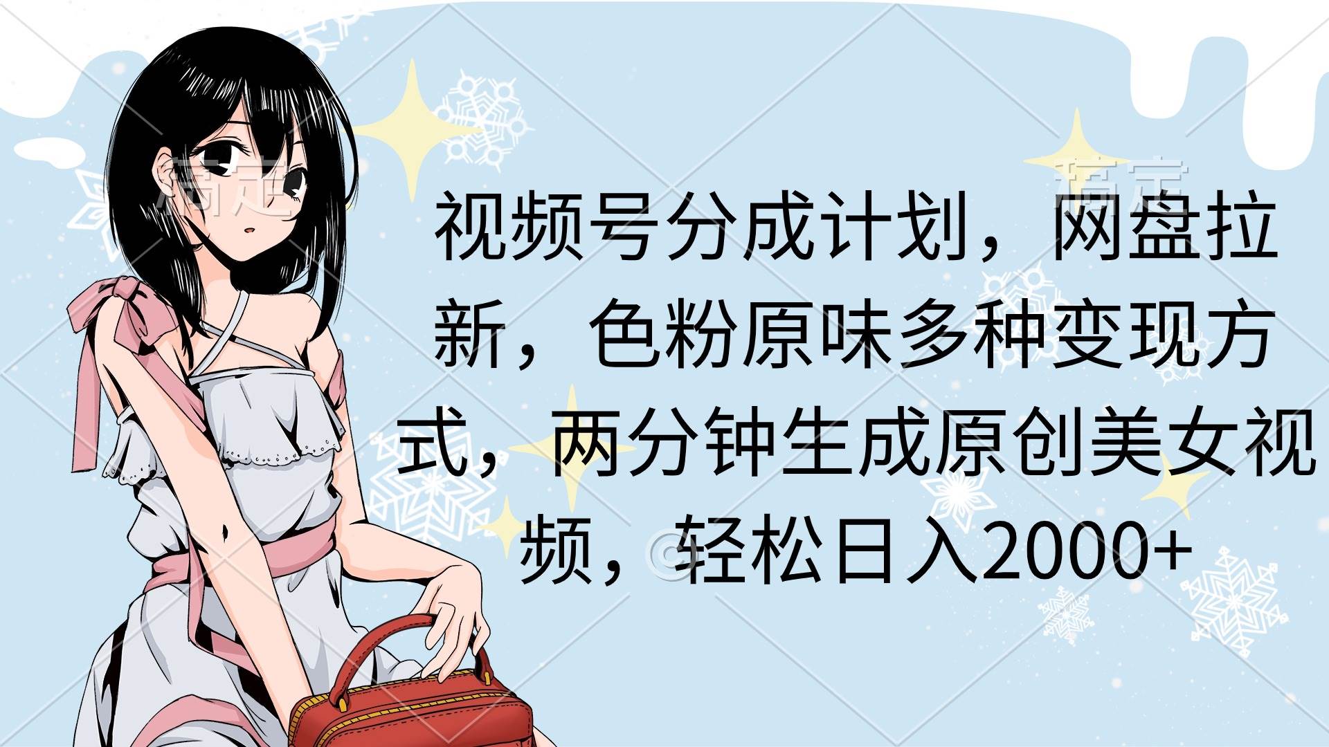 视频号分成计划，网盘拉新，色粉原味多种变现方式，两分钟生成原创美女…-创盟网