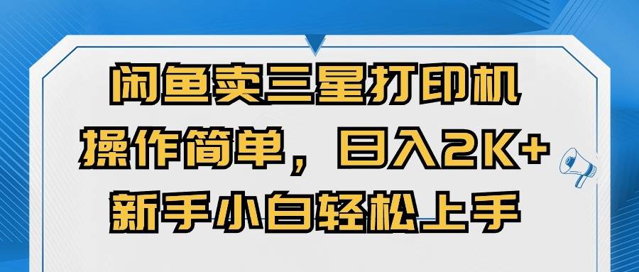 闲鱼卖三星打印机，操作简单，日入2000+，新手小白轻松上手-创盟网