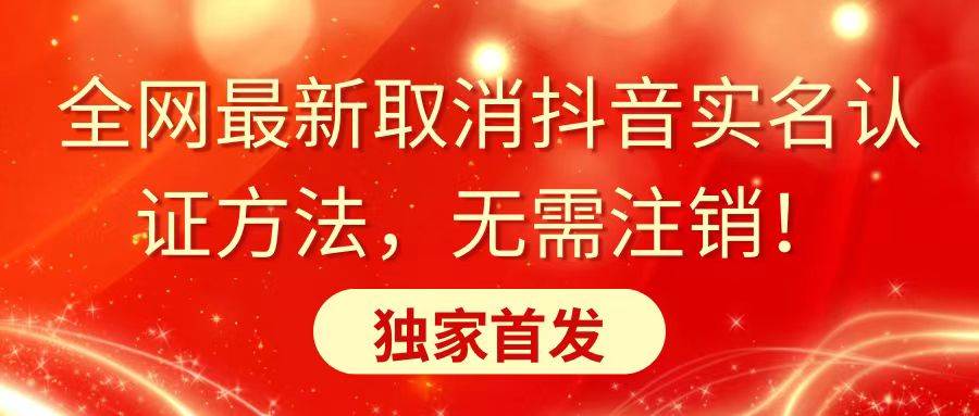 全网最新取消抖音实名认证方法，无需注销，独家首发-创盟网