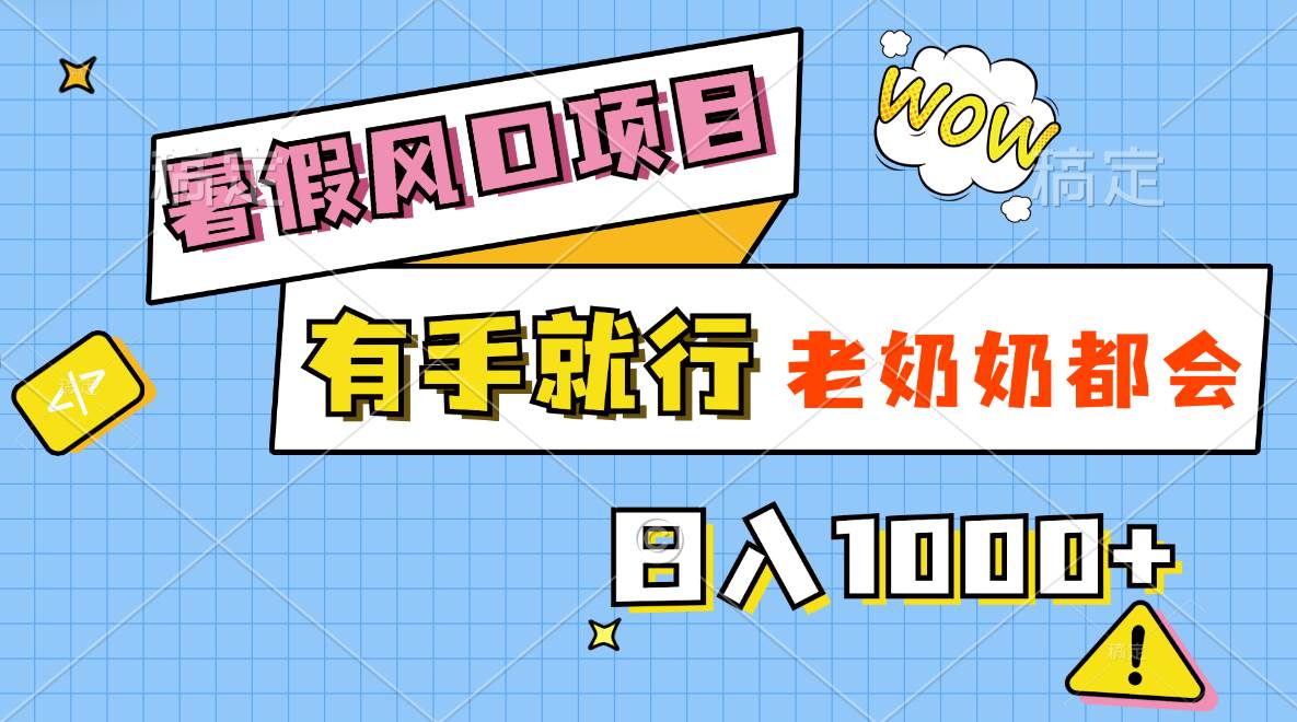 暑假风口项目，有手就行，老奶奶都会，轻松日入1000+-创盟网