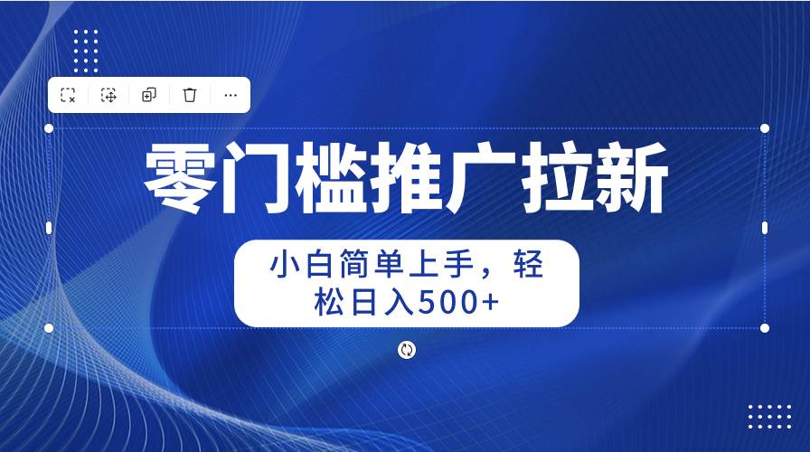 零门槛推广拉新，小白简单上手，轻松日入500+-创盟网