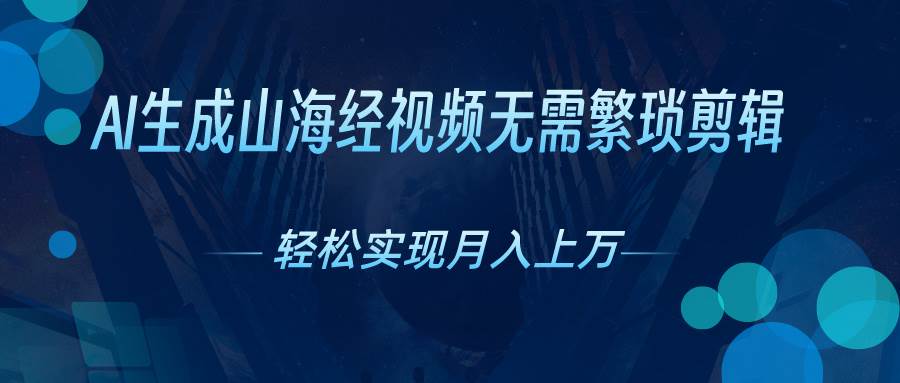 AI自动生成山海经奇幻视频，轻松月入过万，红利期抓紧-创盟网