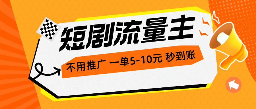 短剧流量主，不用推广，一单1-5元，一个小时200+秒到账-创盟网