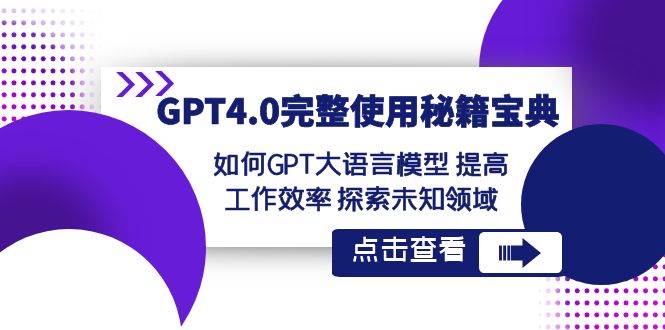 GPT4.0完整使用-秘籍宝典：如何GPT大语言模型 提高工作效率 探索未知领域-创盟网
