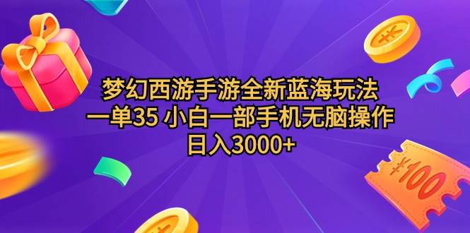 梦幻西游手游全新蓝海玩法 一单35 小白一部手机无脑操作 日入3000+轻轻…-创盟网