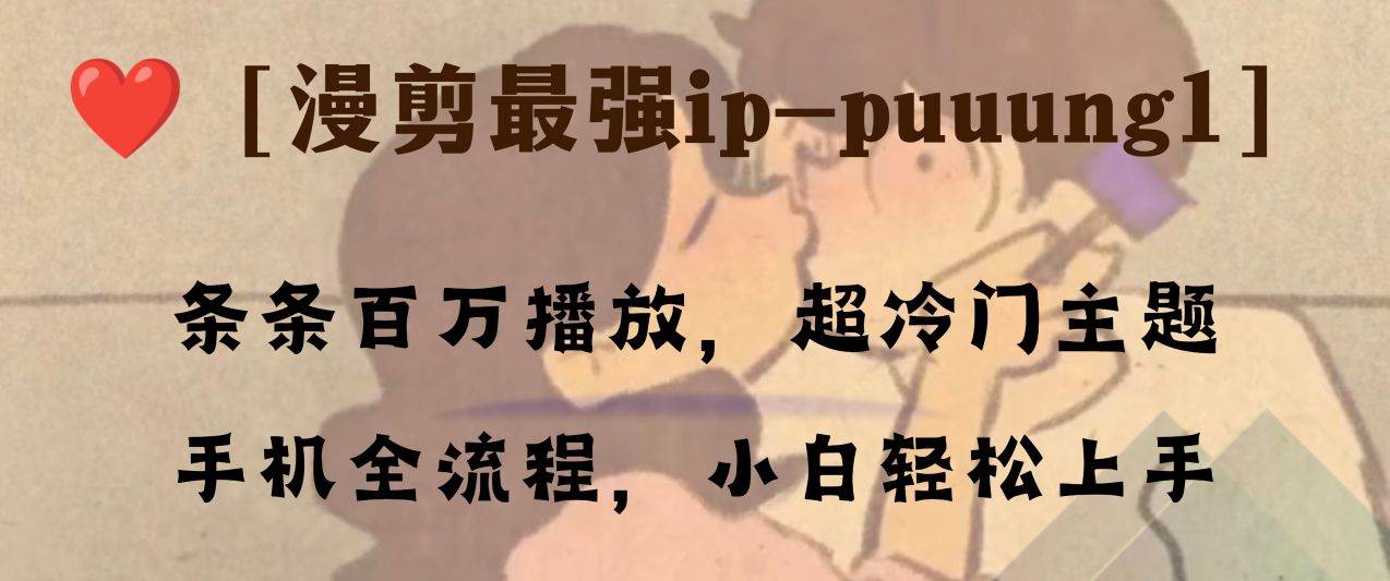 条条百万播放，漫剪最强冷门ip-puuung1，手机全流程，小白轻松学会！-创盟网
