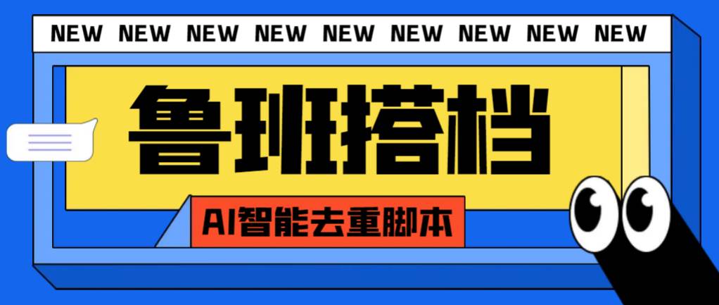 外面收费299的鲁班搭档视频AI智能全自动去重脚本，搬运必备神器【AI智能脚本】-创盟网