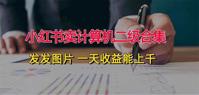 小红书卖计算机二级合集，发发图片 一天收益能上千-创盟网