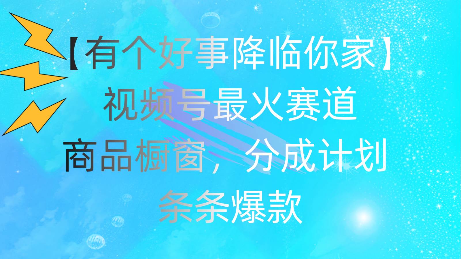 有个好事 降临你家：视频号最火赛道，商品橱窗，分成计划 条条爆款，每…-创盟网