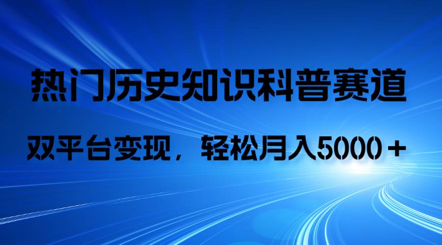 历史知识科普，AI辅助完成作品，抖音视频号双平台变现，月收益轻5000＋-创盟网
