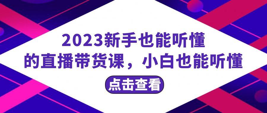 2023新手也能听懂的直播带货课，小白也能听懂，20节完整-创盟网