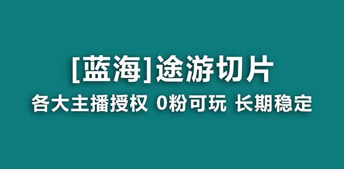抖音途游切片，龙年第一个蓝海项目，提供授权和素材，长期稳定，月入过万-创盟网