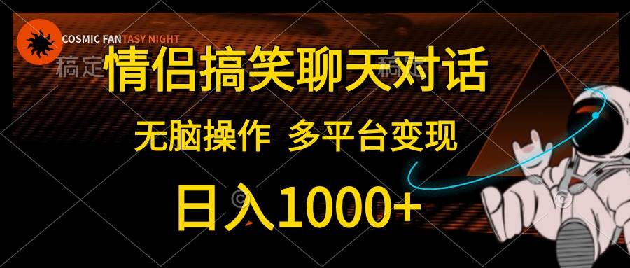情侣搞笑聊天对话，日入1000+,无脑操作，多平台变现-创盟网
