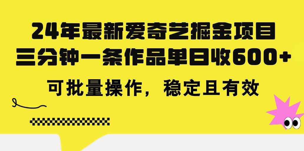 24年 最新爱奇艺掘金项目，三分钟一条作品单日收600+，可批量操作，稳…-创盟网