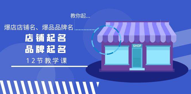 教你起“爆店店铺名、爆品品牌名”，店铺起名，品牌起名（12节教学课）-创盟网