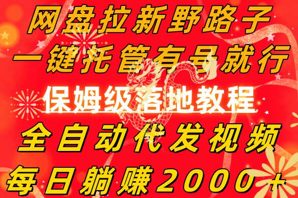 网盘拉新野路子，一键托管有号就行，全自动代发视频，每日躺赚2000＋，保姆级落地教程-创盟网
