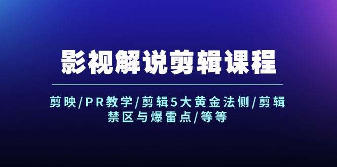 影视解说剪辑课程：剪映/PR教学/剪辑5大黄金法侧/剪辑禁区与爆雷点/等等-创盟网