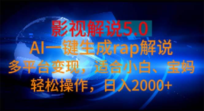 影视解说5.0  AI一键生成rap解说 多平台变现，适合小白，日入2000+-创盟网