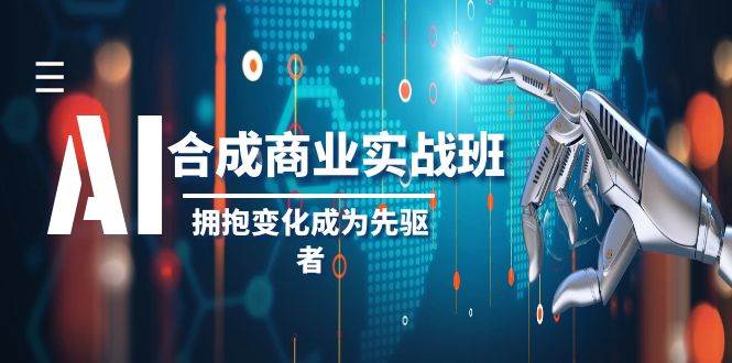 AI-合成商业实操班，拥抱变化成为先驱者（19节课）-创盟网