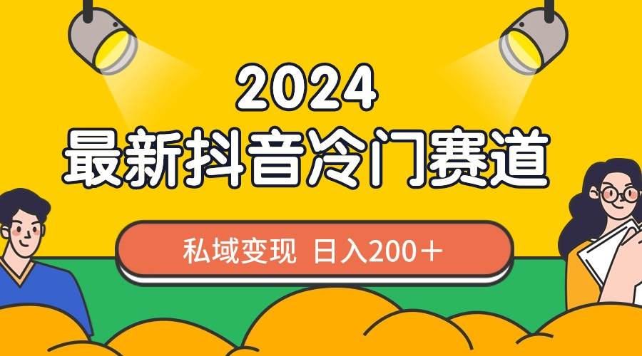 2024抖音最新冷门赛道，私域变现轻松日入200＋，作品制作简单，流量爆炸-创盟网