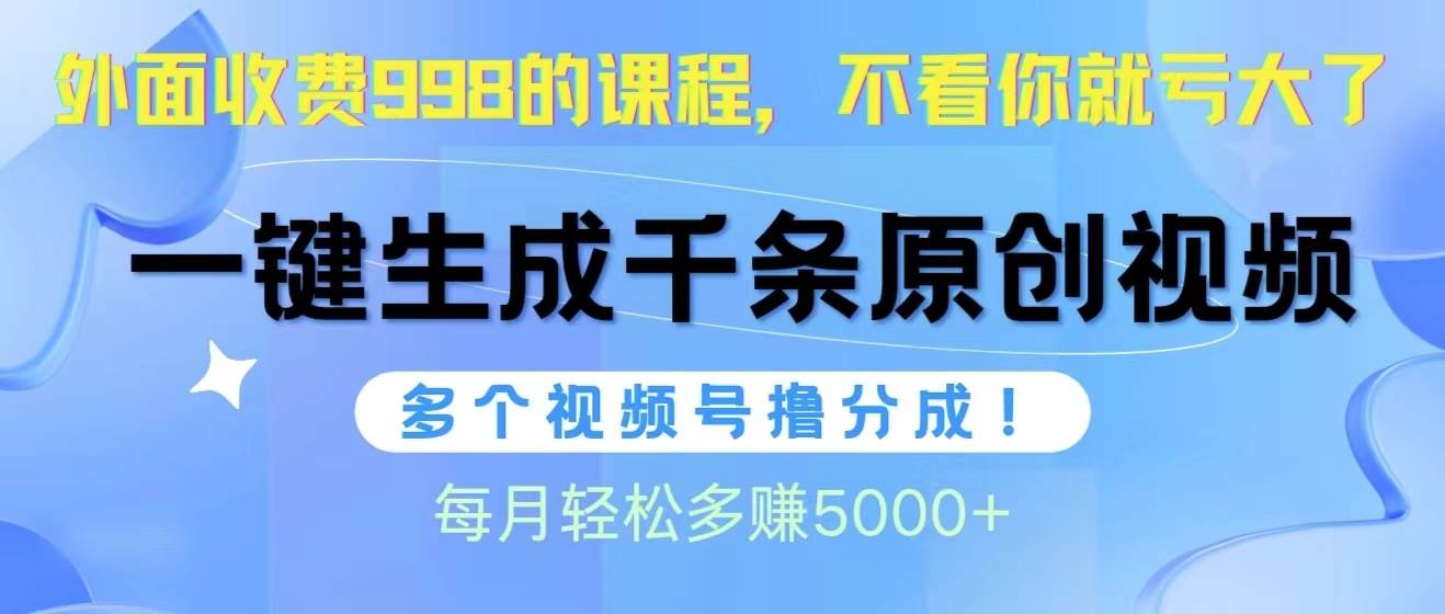 视频号软件辅助日产1000条原创视频，多个账号撸分成收益，每个月多赚5000+-创盟网